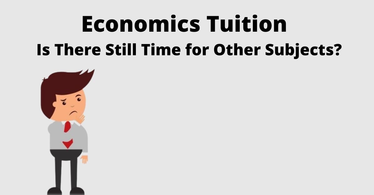 Economics Tuition – Is There Still Time for Other Subjects